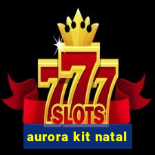 aurora kit natal